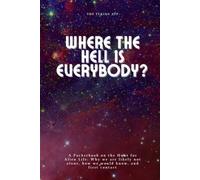 Where The Hell Is Everybody?: Hunt for Alien Life and Why We are Likely Not Alone