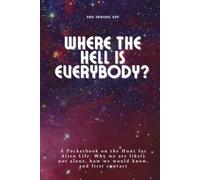 Where The Hell Is Everybody?: Hunt for Alien Life and Why We are Likely Not Alone