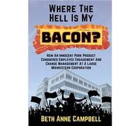 Where The Hell Is My Bacon How An Innocent Pork Product Conquered Employee Engagement And Change Management At A Large MIdwestern Corporation - Campbell - CampbellCampbell (Auteur)