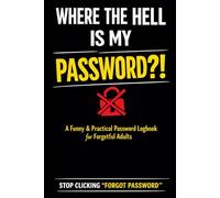 Where The Hell Is My Password?!: A Funny & Practical Password Logbook for People Who Forget Everything (Portable 6x9 Size, Dark Edition)