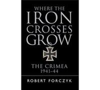 Where The Iron Crosses Grow Robert Forczyk, (Auteur)