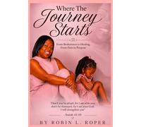 Where The Journey Starts: From Brokenness to Healing, From Pain to Purpose