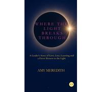 Where the Light Breaks Through A Leader's Story of Love, Loss, Learning, and a Fierce Return to the Light - Amy Meredith - Invisible Ink Books - ebook (ePub) - Livre