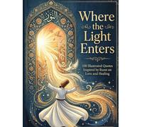 Where the Light Enters: 100 Illustrated Quotes Inspired by Rumi on Love and Healing