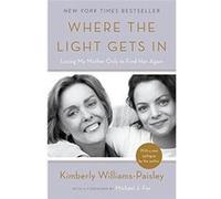 Where the Light Gets in: Losing My Mother Only to Find Her Again - [Livre en VO] Kimberly Williams - Paisley, Michael J Fox (Auteur)