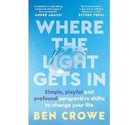 Where the Light Gets In: Simple, playful and profound perspective shifts to change your life
