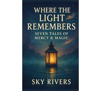 Where the Light Remembers: Seven Tales of Mercy & Magic