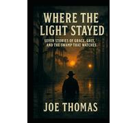 Where the Light Stayed: Seven Stories of Grace, Grit, and the Swamp That Watches