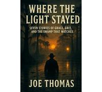 Where the Light Stayed: Seven Stories of Grace, Grit, and the Swamp That Watches