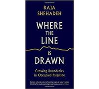 Where the Line is Drawn : Crossing Boundaries in Occupied Palestine, Shehadeh, Ra