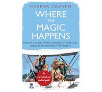 Where the Magic Happens: How a Young Family Changed Their Lives and Sailed Around the World