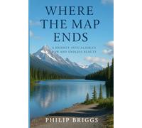 Where the map ends: A journey into Alaska's raw and endless beauty