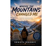 Where The Mountains Changed Me: A Journey Beyond Roads , Fear and Ordinary Life
