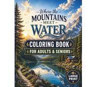 Where the Mountains Meet Water: Large Print Coloring Book for Adults & Seniors Featuring Peaceful Lakes, Majestic Mountains, Scenic Rivers, Cozy Cabins, Forest Trails, and Relaxing Nature Landscapes