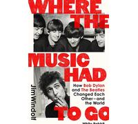 Where the Music Had to Go How Bob Dylan and The Beatles Changed Each Other - and the World - Jim Windolf - White Rabbit - ebook (ePub) - Livre