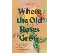 Where the Old Roses Grow : Vita Sackville-West and the Battle for Beauty during Wartime /anglais
