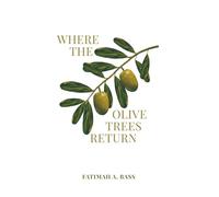 Where the Olive Trees Return: by Fatimah A.Bass