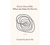 Where the Paths Do Not Go by Rainer Maria Rilke & Created by Burton Pike Rainer Maria Rilke , Created by Burton Pike (Auteur)