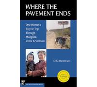 Where the Pavement Ends: One Woman's Bicycle Trip Through Mongolia, China & Vietnam