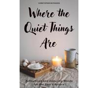 Where the Quiet Things Are: Reflections and Enduring Words for the Soul’s Return