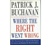 Where the Right Went Wrong: How Neoconservatives Subverted the Reagan Revolution and Hijacked the Bush Presidency