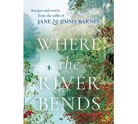 Where the River Bends: Recipes and Stories from the Table of Jane & Jimmy Barnes