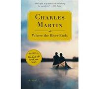 Where the River Ends A Novel by Charles Martin Charles Martin (Auteur)