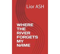 WHERE THE RIVER FORGETS MY NAME