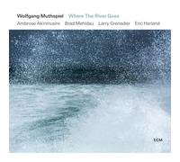 WOLFGANG MUTHSPIEL/AMBROSE AKINMUSIRE/MEHLDAU - Where The River Goes