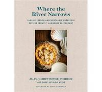 Where the River Narrows: Classic French & Nostalgic Québécois Recipes From St. Lawrence Restaurant