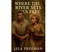 Where the River Sets Us Free: A Journey from Bondage to Freedom in Civil War America