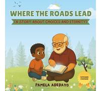 Where the Roads Lead: A Story About Choices and Eternity