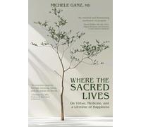 WHERE THE SACRED LIVES: On Virtue, Medicine, and a Lifetime of Happiness