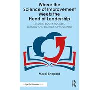 Where the Science of Improvement Meets the Heart of Leadership: Leading Equity-focused School and District Improvement