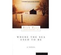 Where the Sea Used to Be Rick Bass (Auteur)