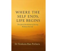 Where the self ends, Life begins: The Quiet Revolution of Seeing Without the Self.