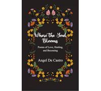 Where the Soul Blooms - Poems of Love Healing and Becoming