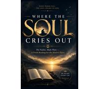WHERE THE SOUL CRIES OUT: The Psalms, Made Plain - A Fresh Reading for the Modern Heart