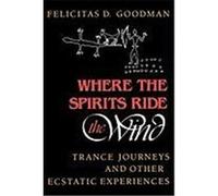 Where the Spirits Ride the Wind Felicitas D. Goodman (Auteur)