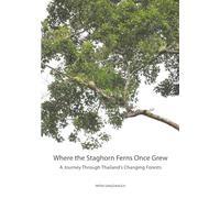 Where the Staghorn Ferns Once Grew: A Journey Through Thailand’s Changing Forests