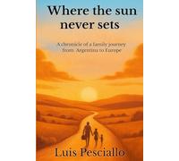 Where the sun never sets: A chronicle of a family journey from Argentina to Europe