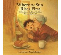 Where the Sun Rises First: A Morning in the Life of Children Around the World