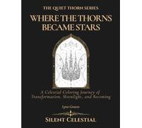 Where the Thorns Became Stars: A Celestial Coloring Journey of Transformation, Moonlight and Becoming