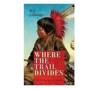 Where The Trail Divides (A Western Adventure Classic)
