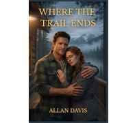 Where the Trail Ends: A Blue Collar Wilderness Romance - Tracker & Scientist, Slow-Burn, Second-Chance