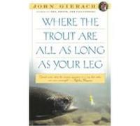 Where the Trout Are All As Long As Your Leg John Gierach (Auteur)
