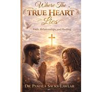 Where The True Heart Lies: Faith, Relationships and Healing