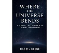 Where the Universe Bends: A Story of Light, Distance, and the Edge of Everything