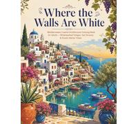 Where the Walls Are White: Mediterranean Coastal Architecture Coloring Book for Adults - Whitewashed Villages, Sea Terraces & Scenic Harbor Views