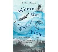 Where the Waters Flow The stories and lore of Ireland's rivers - Eithne Massey - The O'Brien Press - ebook (ePub) - Livre